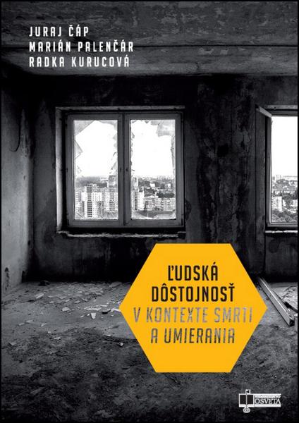 Ľudská dôstojnosť v kontexte smrti a umierania - Juraj Čáp, Marián Palenčár, Radka Kurucová - 978-80-8063-448-3