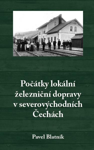 Počátky lokální železniční dopravy v severovýchodních Čechách - 978-80-87373-74-3
