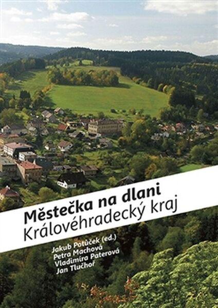 Městečka na dlani - Královéhradecký kraj - Jakub Potůček - 978-80-87073-96-4