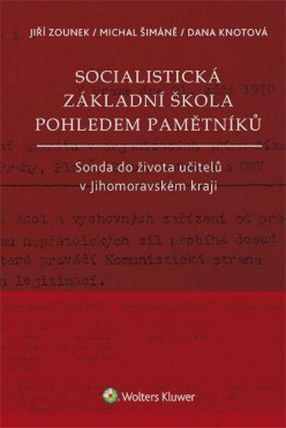 Levně Socialistická základní škola pohledem pamětníků - Šimáně Michal, Knotová Dana, Zounek Jiří
