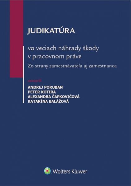 Levně Judikatúra vo veciach náhrady škody v pracovnom práve - Andrej Poruban, Peter Kotira, Alexandra Čapkovičová, Katarína Balážová