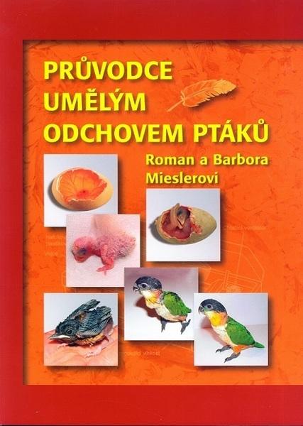 Levně Průvodce umělým odchovem ptáků - Roman Miesler, Barbora Mieslerová