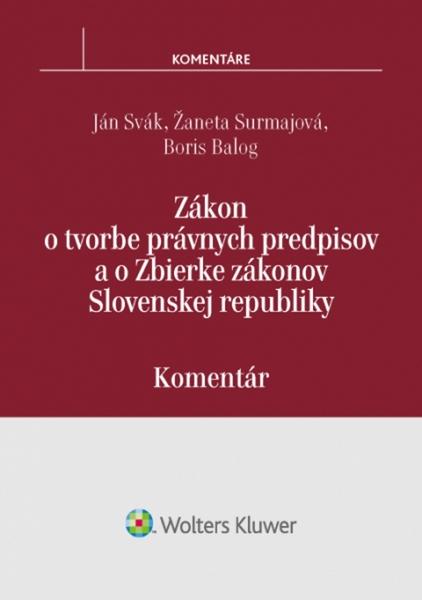 Zákon o tvorbe právnych predpisov a o Zbierke zákonov SR - Ján Svák, Boris Balog, Žaneta Surmajová - 978-80-8168-528-6