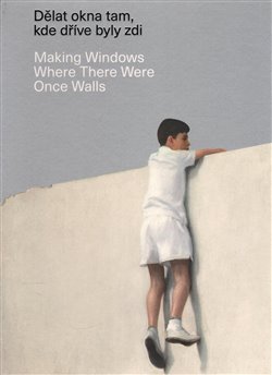 Dělat okna tam, kde dříve byly zdi/ Making Windows Where There Were Once Walls - 978-80-7467-120-3