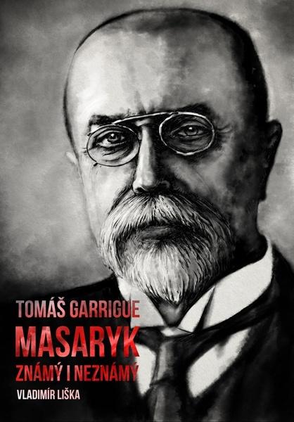 Tomáš Garrigue Masaryk známý i neznámý - 978-80-7505-764-8