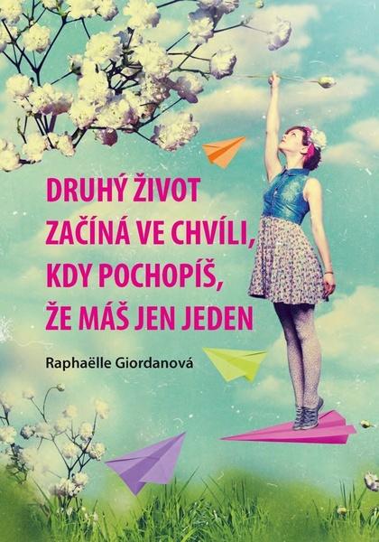 Druhý život začíná ve chvíli, kdy pochopíš, že máš jen jeden - 978-80-7451-661-0