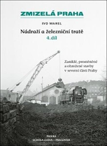 Zmizelá Praha Nádraží a železniční tratě 4.díl - 978-80-7432-763-6