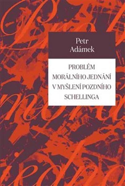 Problém morálního jednání v myšlení pozdního Schellinga - 978-80-7465-263-9