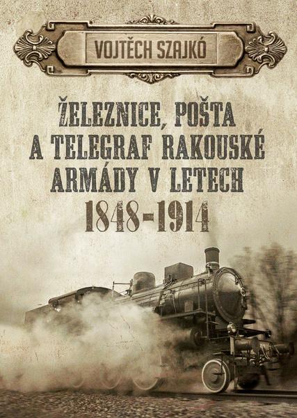 Železnice, pošta a telegraf rakouské armády v letech 1848-1914 - 978-80-7557-085-7