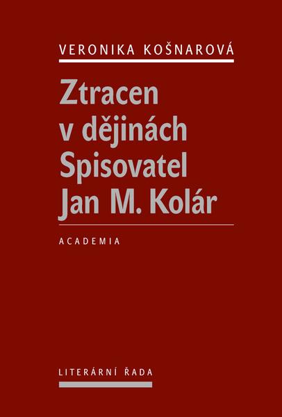 Ztracen v dějinách Spisovatel Jan M. Kolár - 978-80-200-2228-8