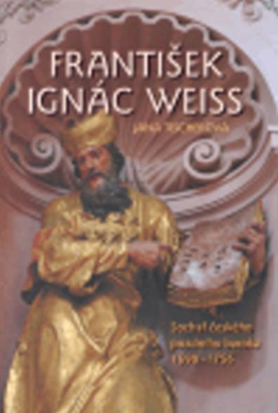 František Ignác Weiss Sochař českého pozdního baroka - 978-80-87067-30-7