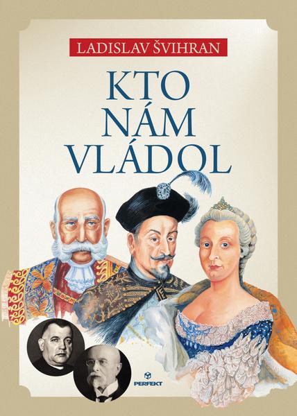 Kto nám vládol - 978-80-8046-734-0