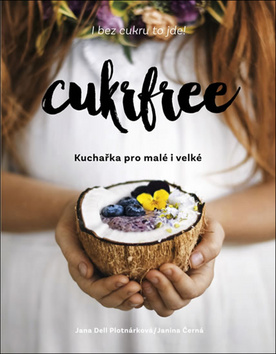 Knihy Cukrfree - Kuchařka pro malé i velké (Jana Dell Plotnárková, Janina Černá) - 978-80-906893-3-6