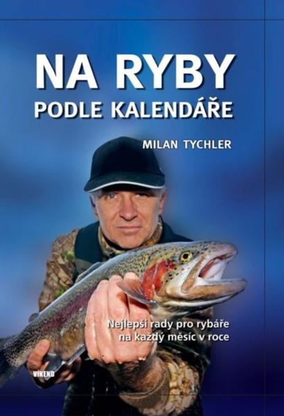 Tychler Milan: Na ryby podle kalendáře - Nejlepší rady pro rybáře na každý měsíc v roce - 978-80-7433-233-3