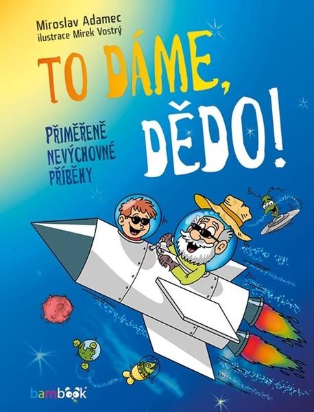 To dáme, dědo! - Přiměřeně nevýchovné příběhy - Adamec Miroslav - 978-80-271-0875-6