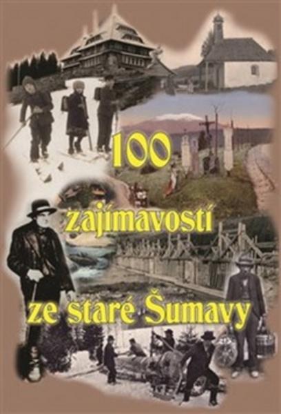 100 zajímavostí ze staré Šumavy - 978-80-87338-07-0