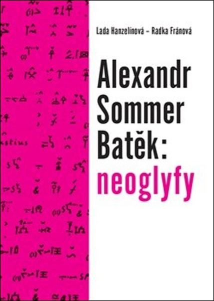 Alexandr Sommer Batěk: neoglyfy - Lada Hanzelínová - 978-80-7465-314-8