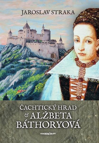 Čachtický hrad a Alžbeta Báthoryová - 978-80-569-0296-7
