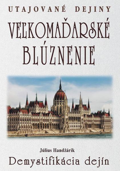 Veľkomaďarské blúznenie Demystifikácia dejín - 978-80-8079-272-5