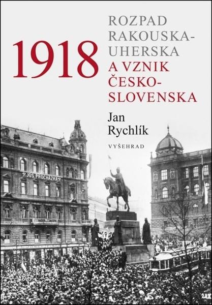 1918 Rozpad Rakouska-Uherska a vznik Československa - 978-80-7429-988-9
