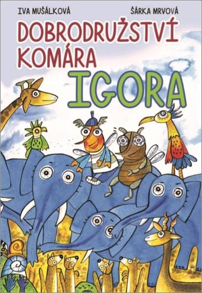 Dobrodružství komára Igora - Iva Mušálková - 978-80-7451-721-1