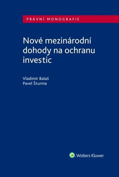 Nové mezinárodní dohody na ochranu investic - Pavel Šturma, Vladimír Balaš - 978-80-7598-100-4