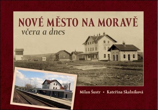 Nové Město na Moravě včera a dnes - Milan Šustr - 978-80-907294-4-5