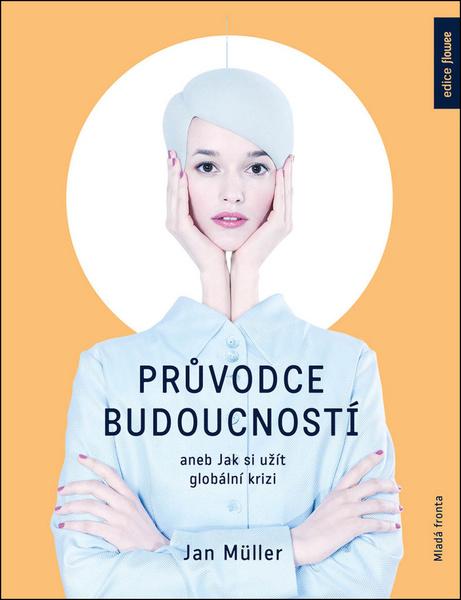 Průvodce budoucností aneb Jak si užít globální krizi - 978-80-204-4634-3
