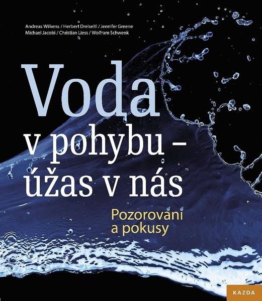 Voda v pohybu - úžas v nás - Pozorování a pokusy - Andreas Wilkens , Herbert Dreiseitl , Jennifer Greene , Christian Liess , Wolfram Schwenk - 978-80-907420-2-4