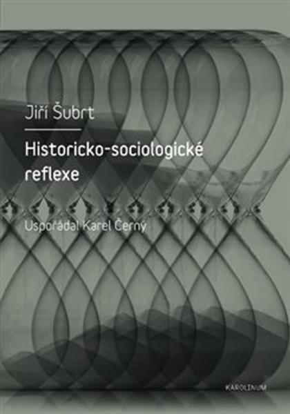 Historicko-sociologické reflexe - Karel Černý , Jiří Šubrt - 978-80-246-4027-3
