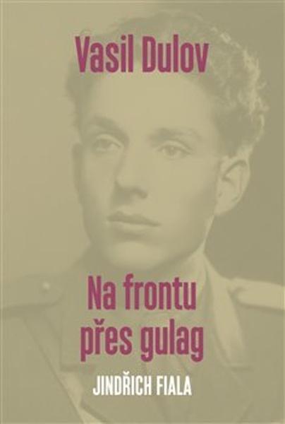 Vasil Dulov — Na frontu přes gulag - 978-80-87343-84-5