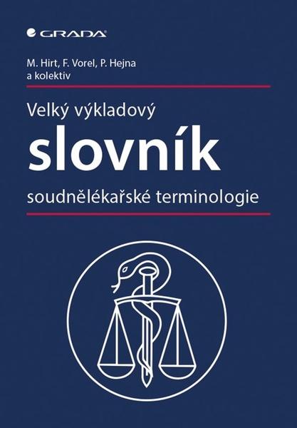 Velký výkladový slovník soudnělékařské terminologie - Hirt Miroslav, Vorel František, Hejna Petr, - 978-80-247-1979-5