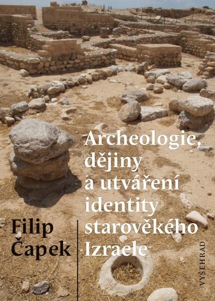 Archeologie, dějiny a utváření identity starověkého Izraele - 978-80-7601-082-6
