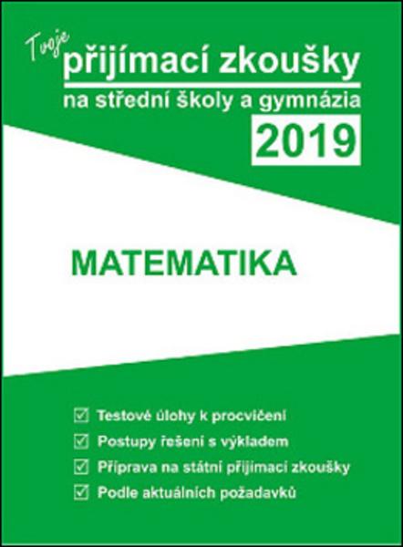 Tvoje přijímací zkoušky 2019 na střední školy a gymnázia MATEMATIKA - 978-80-88202-10-3