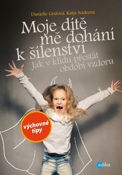Moje dítě mě dohání k šílenství - Danielle Graf, Katja Seide - 978-80-266-1375-6