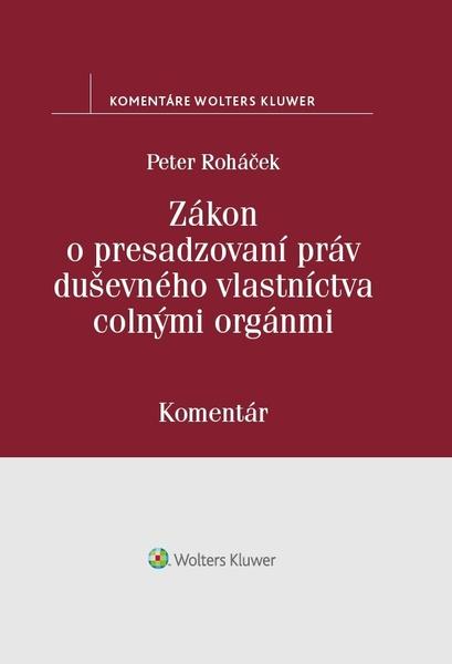 Levně Zákon o presadzovaní práv duševného vlastníctva colnými orgánmi