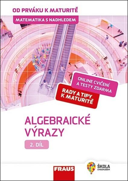 Matematika od prváku k maturitě pro SŠ 2.díl UČ - Algebraické – - 978-80-7489-490-9