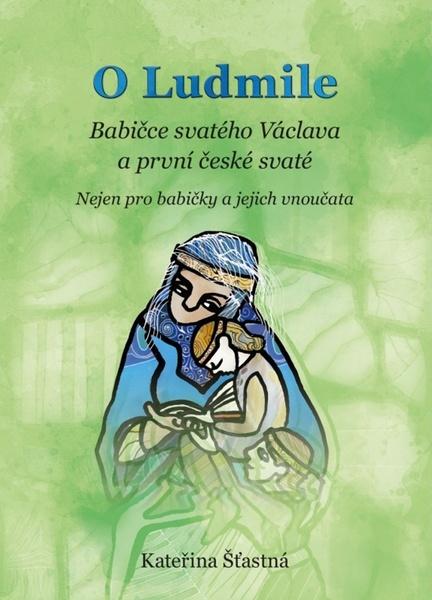 O Ludmile Babičce svatého Václava a první české svaté - 978-80-7295-246-5