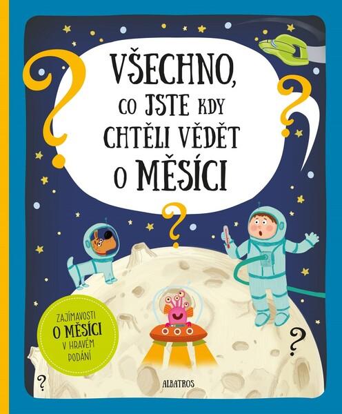 Všechno, co jste kdy chtěli vědět o Měsíci - 978-80-00-05368-4