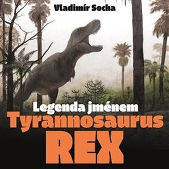 Legenda jménem Tyrannosaurus rex - 978-80-7465-369-8