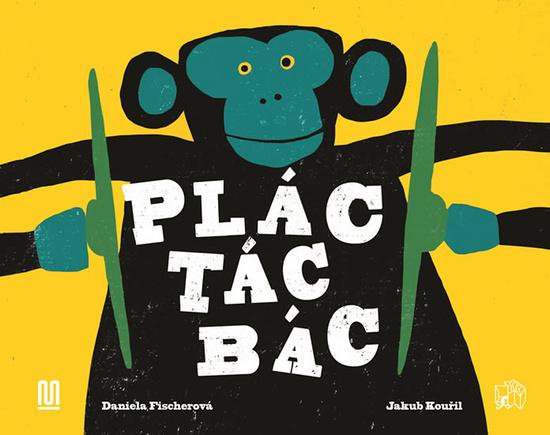 Plác! Tác! Bác! | Daniela Fischerová, Ilustrace - 978-80-7558-075-7
