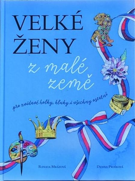 Velké ženy z malé země - Renata Mrázová, Denisa Prošková ilustrácie - 978-80-270-5433-6