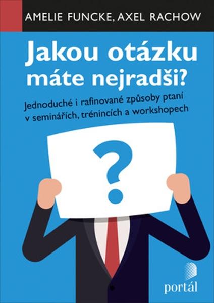 Jakou otázku máte nejradši? - Jednoduché i rafinované způsoby ptaní v seminářích,trénincích a workshopech - Funcke Amelie - 978-80-262-1531-8