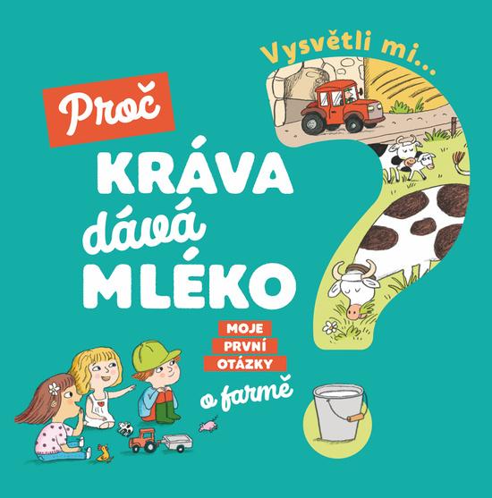Vysvětli mi... Proč kráva dává mléko? - 978-80-256-2585-9