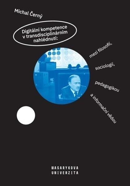 Digitální kompetence v transdisciplinárním nahlédnutí: - 978-80-210-9330-0