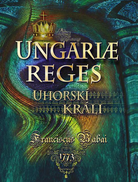 Uhorskí králi Ungariae Reges - 978-80-8046-939-9