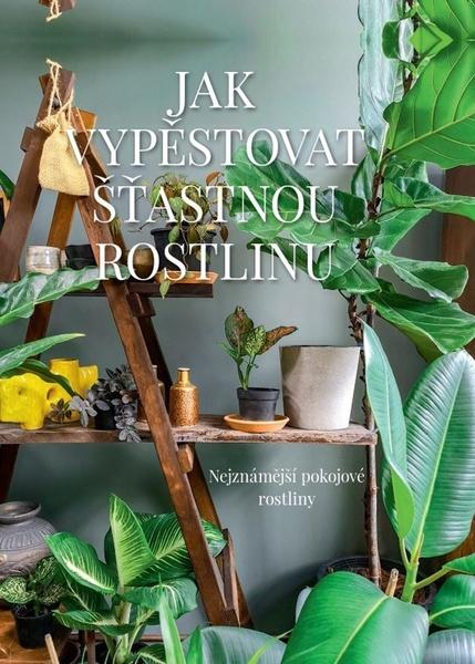Jak vypěstovat šťastnou rostlinu - 978-80-7639-044-7