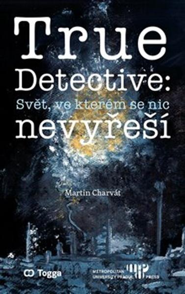 True Detective: Svět, ve kterém se nic nevyřeší - 978-80-7476-180-5