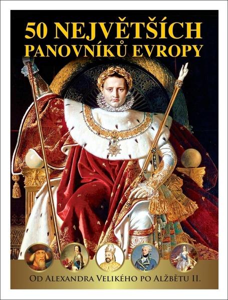 50 největších panovníků Evropy - Od Alexandra Velikého po Alžbetu II. - Garciová Dagmar, Kukrál Jan, Polcar Pavel, Roman Václav, Šmejkal Pavel - 978-80-907772-2-4