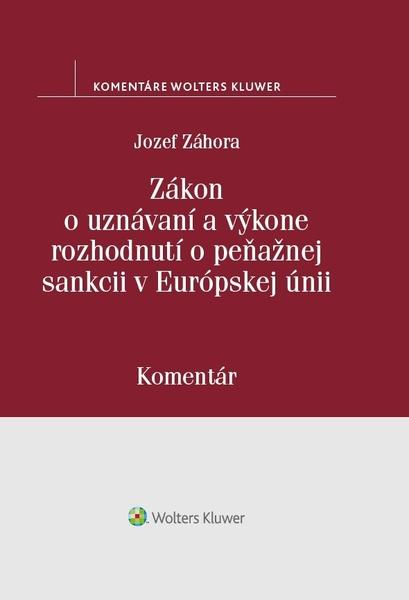 Levně Zákon o uznávaní a výkone rozhodnutí o peňažnej sankcii v Európskej únii